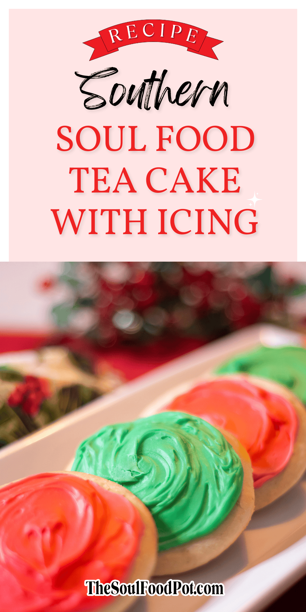 Southern Soul Food Tea Cakes With Icing - Recipe graphic for Southern Soul Food Tea Cakes With Icing from The Soul Food Pot®, featuring Christmas-colored cookies and a branded step-by-step visual guide for this Black folks’ holiday dessert.