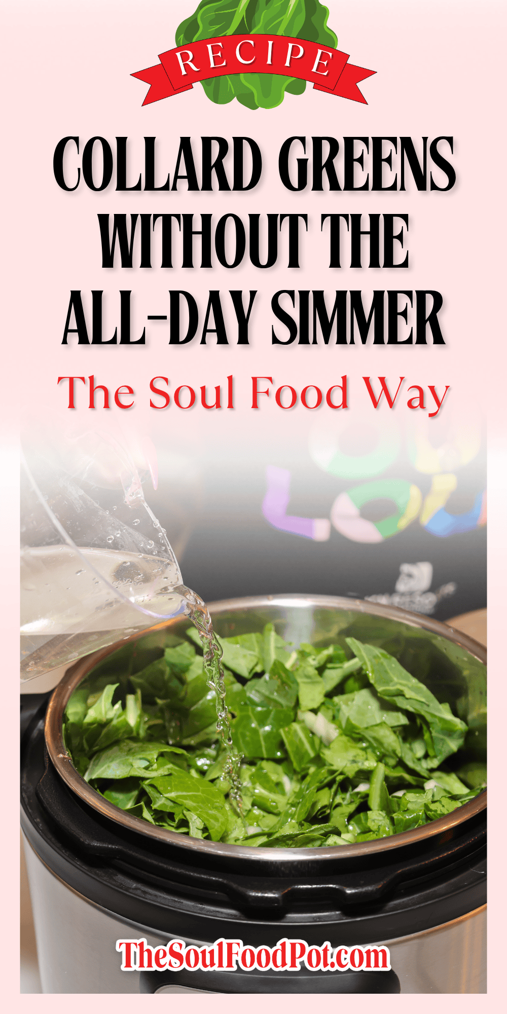 Graphic for The Soul Food Pot® Fall Classics article, “Collard Greens Without the All-Day Simmer,” showing water being poured over fresh chopped collard greens in an Instant Pot, with the text “The Soul Food Way.”