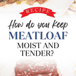 How do you keep meatloaf moist and tender?