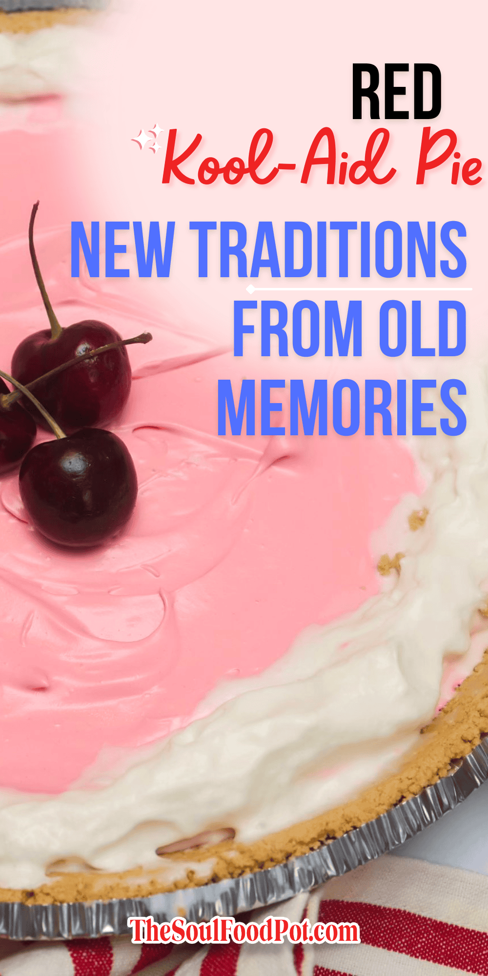 The Soul Food Pot® Red Kool-Aid Pie Pinterest graphic featuring creamy pink Black Cherry Kool-Aid pie with fresh cherries and the words “New Traditions From Old Memories.”
